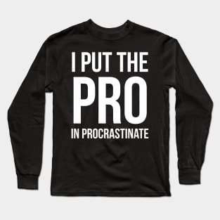 I Put The Pro In Procrastinate Long Sleeve T-Shirt